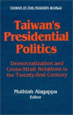 Taiwan's Presidential Politics: Democratization and Cross Strait Relations in the Twenty-First Century - Muthiah Alagappa