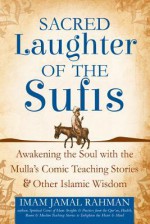 Sacred Laughter of the Sufis: Awakening the Soul With the Mulla's Comic Teaching Stories and Other Islamic Wisdom - Imam Jamal Rahman