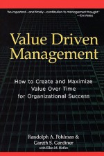 Value Driven Management: How to Create and Maximize Value Over Time for Organizational Success - Randolph Pohlman, Gareth Gardiner