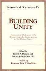 Building Unity: Ecumenical Dialogues with Roman Catholic Participation in the United States - Joseph A. Burgess, Jeffrey Gros