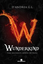 Wunderkind - Uma Reluzente Moeda de Prata (Trilogia Wunderkind #1) - G.L. D'Andrea