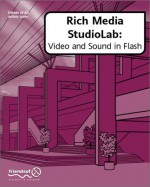 Rich Media StudioLab: Video and Sound in Flash - with Premiere, After Effects, Final Cut Pro, Cubase, Quicktime, Acid, Sound Forge and more. (with CD ROM) - Tia Aleo, Sham Bhangal, Kristian Besley