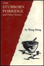 The Stubborn Porridge and Other Stories - Wang Meng, Hong Zhu