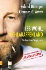 Leb wohl, Schlaraffenland: Die Kunst des Weglassens (German Edition) - Roland Düringer, Clemens G. Arvay