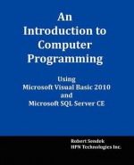 An Introduction to Computer Programming Using Microsoft Visual Basic 2010 and Microsoft SQL Server Ce - Robert Sendek