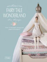 Tilda's Fairy Tale Wonderland: Over 25 beautiful sewing and papercraft projects - Tone Finnanger