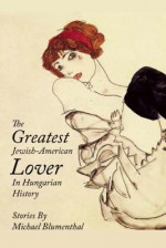 The Greatest Jewish-American Lover in Hungarian History - Michael Blumenthal