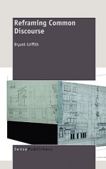 Reframing Common Discourse - Bryant Griffith