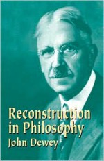 Reconstruction in Philosophy - John Dewey