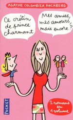 Ce crétin de prince charmant / Mes amies, mes amours, mais encore ? - Agathe Colombier Hochberg