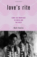 Love's Rite: Same-Sex Marriage in India and the West - Ruth Vanita