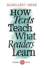 How Texts Teach What Readers Learn - Margaret Meek