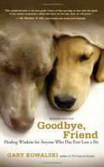 Goodbye, Friend: Healing Wisdom for Anyone Who Has Ever Lost a Pet - Gary Kowalski