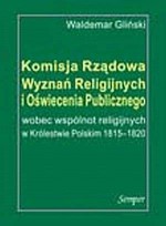 Komisja Rządowa Wyznań Religijnych i Oświecenia Publicznego wobec wspólnot religijnych w Królestwie Polskim 1815-1820 - Waldemar Gliński