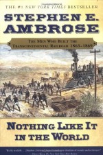 Nothing Like it in the World: The Men Who Built the Transcontinental Railroad 1863-69 - Stephen E. Ambrose
