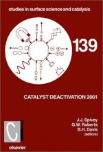 Catalyst Deactivation 2001: Proceedings of the 9th International Symposium, Lexington, KY, USA, October 2001 - J.J. Spivey