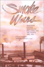 Smoke Wars: Anaconda Copper, Montana Air Pollution, and the Courts, 1890-1924 - Donald MacMillan, William Lang