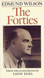 The Forties: From Notebooks and Diaries of the Period - Edmund Wilson, Leon Edel