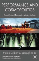 Performance and Cosmopolitics: Cross-cultural Transactions in Australasia - Helen Gilbert, Jacqueline Lo