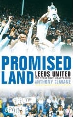 Promised Land: Leeds United, the Team that Disappeared - Anthony Clavane