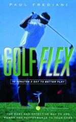 Golf Flex: 10 Minutes a Day to Better Play - Paul Frediani, Peter Field Peck