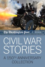 Civil War Stories: A 150th Anniversary Collection - The Washington Post