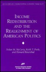 Income Redistribution & the Realignment of American Politics (AEI Studies on Understanding Economic Inequality) - Howard Rosenthal