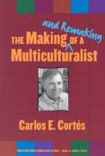 The Making--And Remaking--Of a Multiculturalist - Carlos E. Cortes, Cortes, Carlos E. Cortes, Carlos E.