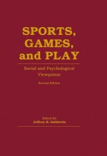 Sports, Games, and Play: Social and Psychological Viewpoints - Jeffrey H. Goldstein