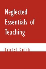 Neglected Essentials of Teaching - Daniel Smith