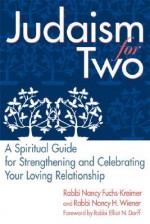 Judaism For Two: A Spiritual Guide for Strengthening and Celebrating Your Loving Relationship - Nancy Fuchs-Kreimer, Elliot N. Dorff