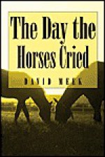 The Day the Horses Cried - David Meek