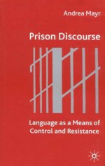 Prison Discourse: Language as a Means of Control and Resistance - Andrea Mayr