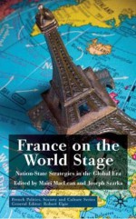 France on The World Stage: Nation-State Strategies in the Global Era - Joseph Szarka, Mairi Maclean