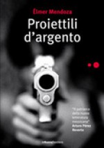 Proiettili d'argento - Élmer Mendoza, Pino Cacucci