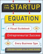 The Startup Equation: How to Visualize Your Business Dream and Build Your Plan for Success - Steve Fisher, Ja-Nae Duane