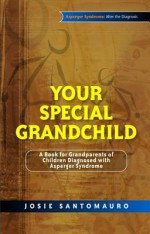 Your Special Grandchild: A Book for Grandparents of Children Diagnosed with Asperger Syndrome - Josie Santomauro, Carla Marino