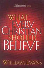 What Every Christian Should Believe - William Evans