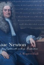 Isaac Newton: Eighteenth-Century Perspectives - A. Rupert Hall