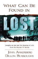 What Can Be Found in LOST?: Insights on God and the Meaning of Life from the Popular TV Series - John Ankerberg, Dillon Burroughs