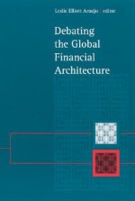 Debating the Global Financial Archite - Leslie Elliott Armijo