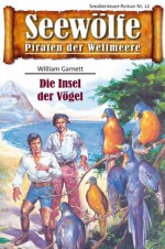 Seewölfe - Piraten der Weltmeere 12: Die Insel der Vögel (German Edition) - William Garnett