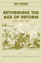 Rethinking the Age of Reform - Joanna Innes, Arthur Burns