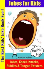 The Best Kids' Joke Book Ever - Funny Jokes, Riddles, Knock Knock Jokes, Tongue Twisters and Non-Stop Laughter! - Katrina Kahler