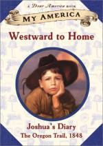 My America: Westward To Home: Joshua's Oregon Trail Diary, Book One - Patricia Hermes