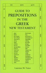 Guide to Prepositions in the Greek New Testament - Laurence M. Vance