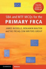 SBA and MTF MCQs for the Primary FRCA - James Nickells, Ben Walton