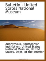 Bulletin - United States National Museum - Anonymous, Smithsonian Institution, United States National Museum, United States. Dept. of the Interior