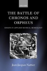 The Battle of Chronos and Orpheus: Essays in Applied Musical Semiology - Jean-Jacques Nattiez