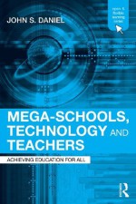 Mega-Schools, Technology and Teachers: Achieving Education for All (Open and Flexible Learning Series) - Sir John Daniel